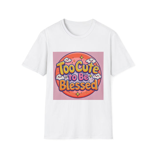 Too Cute to Be Blessed Unisex T-Shirt - Fun and Positive Vibes